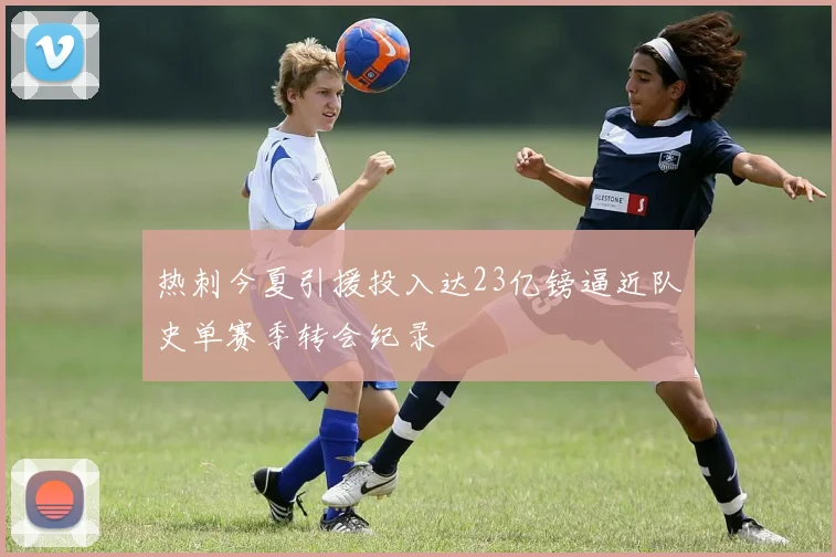 热刺今夏引援投入达23亿镑逼近队史单赛季转会纪录